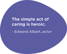 The simple act of caring is heroic. - Edward Albert,  actor/writer